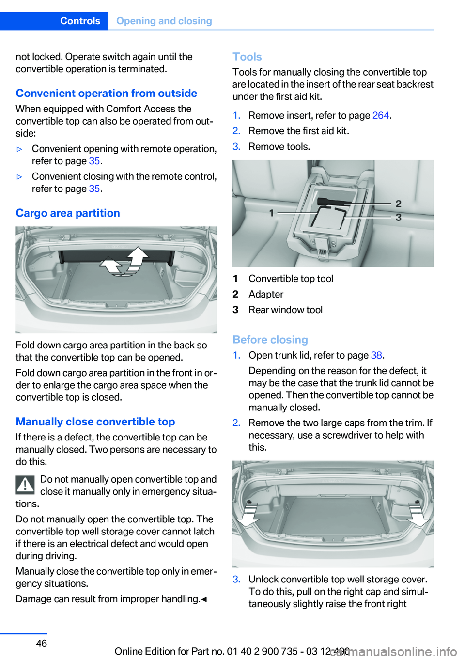 BMW M6 CONVERTIBLE 2012 Service Manual not locked. Operate switch again until the
convertible operation is terminated.
Convenient operation from outside
When equipped with Comfort Access the
convertible top can also be operated from out‐ BMW M6 CONVERTIBLE 2012 Service Manual not locked. Operate switch again until the
convertible operation is terminated.
Convenient operation from outside
When equipped with Comfort Access the
convertible top can also be operated from out‐