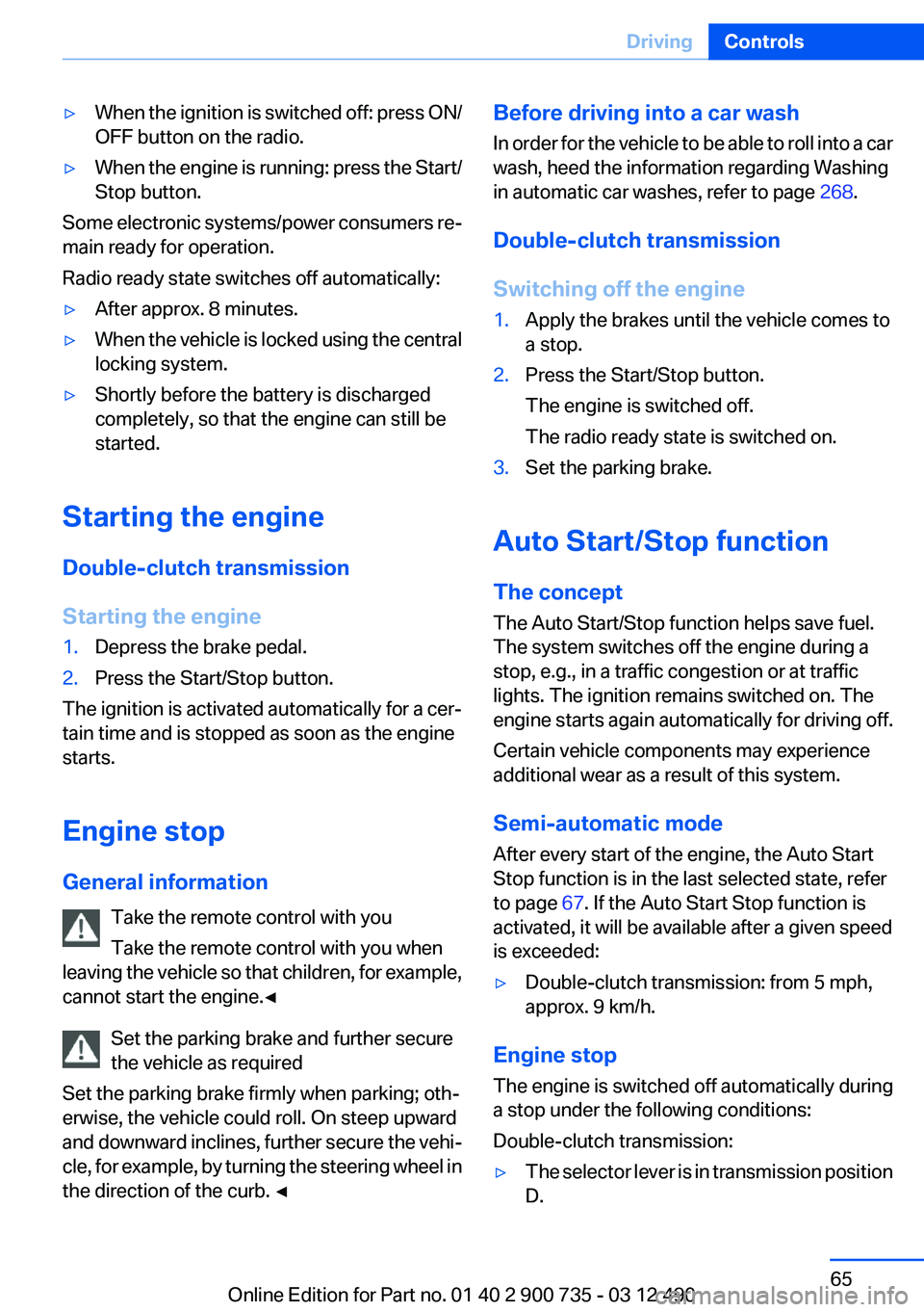 BMW M6 CONVERTIBLE 2012 Repair Manual ▷When the ignition is switched off: press ON/
OFF button on the radio.▷When the engine is running: press the Start/
Stop button.
Some electronic systems/power consumers re‐
main ready for operat BMW M6 CONVERTIBLE 2012 Repair Manual ▷When the ignition is switched off: press ON/
OFF button on the radio.▷When the engine is running: press the Start/
Stop button.
Some electronic systems/power consumers re‐
main ready for operat