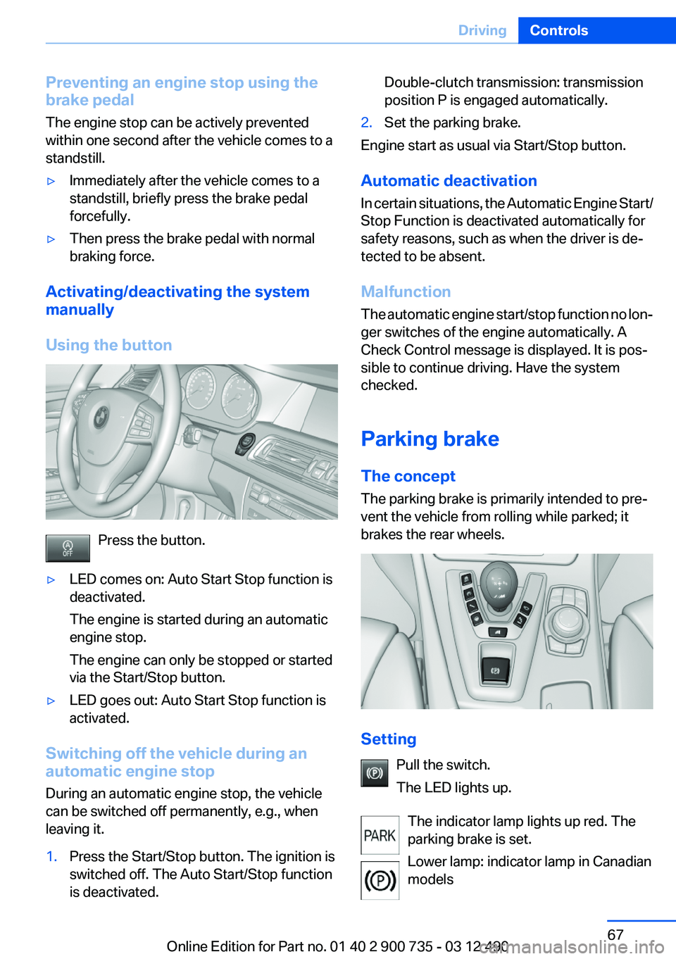 BMW M6 CONVERTIBLE 2012 Repair Manual Preventing an engine stop using the
brake pedal
The engine stop can be actively prevented
within one second after the vehicle comes to a
standstill.▷Immediately after the vehicle comes to a
standsti BMW M6 CONVERTIBLE 2012 Repair Manual Preventing an engine stop using the
brake pedal
The engine stop can be actively prevented
within one second after the vehicle comes to a
standstill.▷Immediately after the vehicle comes to a
standsti