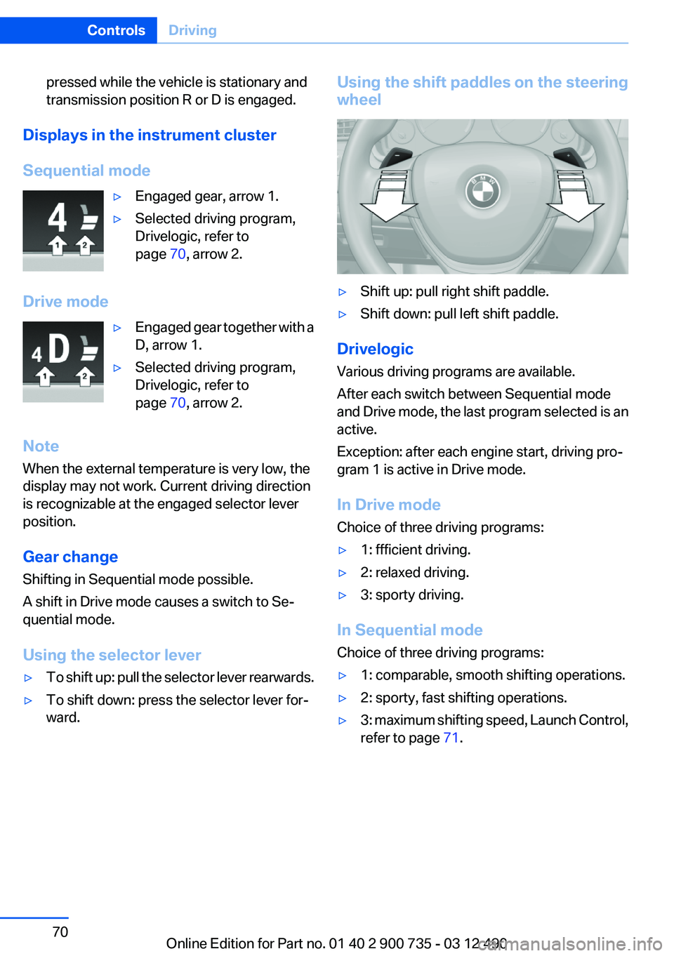 BMW M6 CONVERTIBLE 2012 Repair Manual pressed while the vehicle is stationary and
transmission position R or D is engaged.
Displays in the instrument cluster
Sequential mode
▷Engaged gear, arrow 1.▷Selected driving program,
Drivelogic BMW M6 CONVERTIBLE 2012 Repair Manual pressed while the vehicle is stationary and
transmission position R or D is engaged.
Displays in the instrument cluster
Sequential mode
▷Engaged gear, arrow 1.▷Selected driving program,
Drivelogic