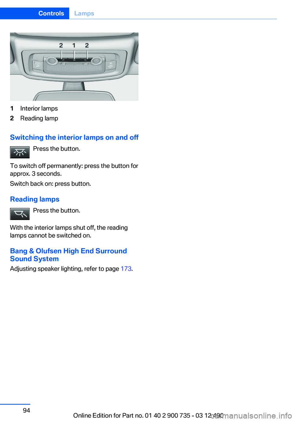 BMW M6 CONVERTIBLE 2012  Owners Manual 1Interior lamps2Reading lamp
Switching the interior lamps on and offPress the button.
To switch off permanently: press the button for
approx. 3 seconds.
Switch back on: press button.
Reading lamps Pre