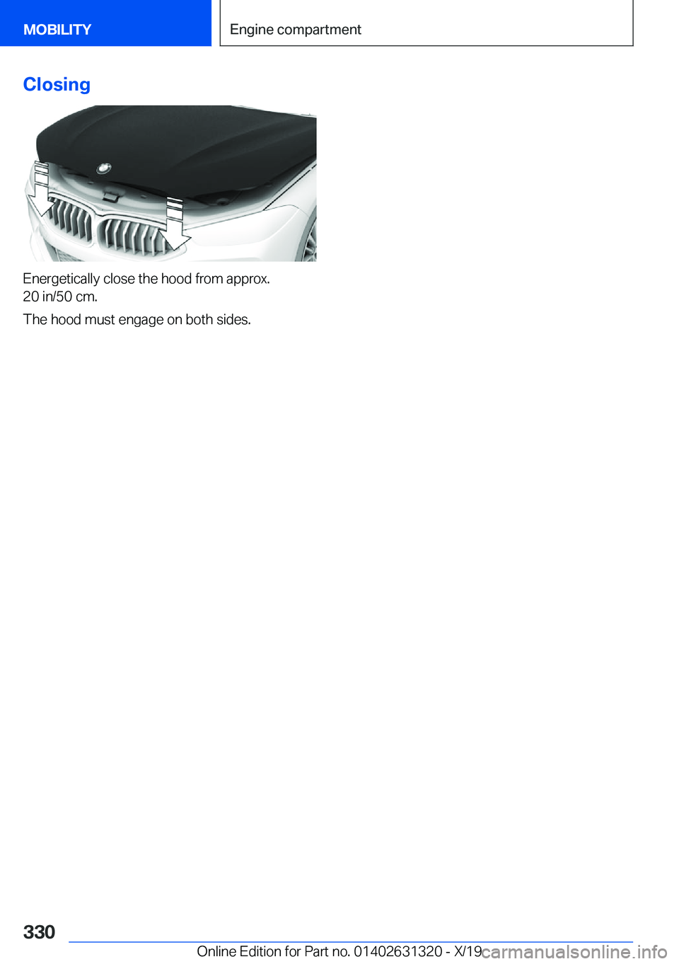 BMW M8 COUPE 2020  Owners Manual �C�l�o�s�i�n�g
�E�n�e�r�g�e�t�i�c�a�l�l�y��c�l�o�s�e��t�h�e��h�o�o�d��f�r�o�m��a�p�p�r�o�x�.
�2�0��i�n�/�5�0��c�m�.
�T�h�e��h�o�o�d��m�u�s�t��e�n�g�a�g�e��o�n��b�o�t�h��s�i�d�e�s�.
�S�e�i