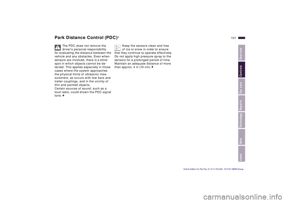 BMW SPORT WAGON 2001  Owners Manual IndexDataTechnologyRepairsCar careControlsOverview
101n
Park Distance Control (PDC)
*
The PDC does not remove the 
drivers personal responsibility 
for evaluating the distance between the 
vehicle an