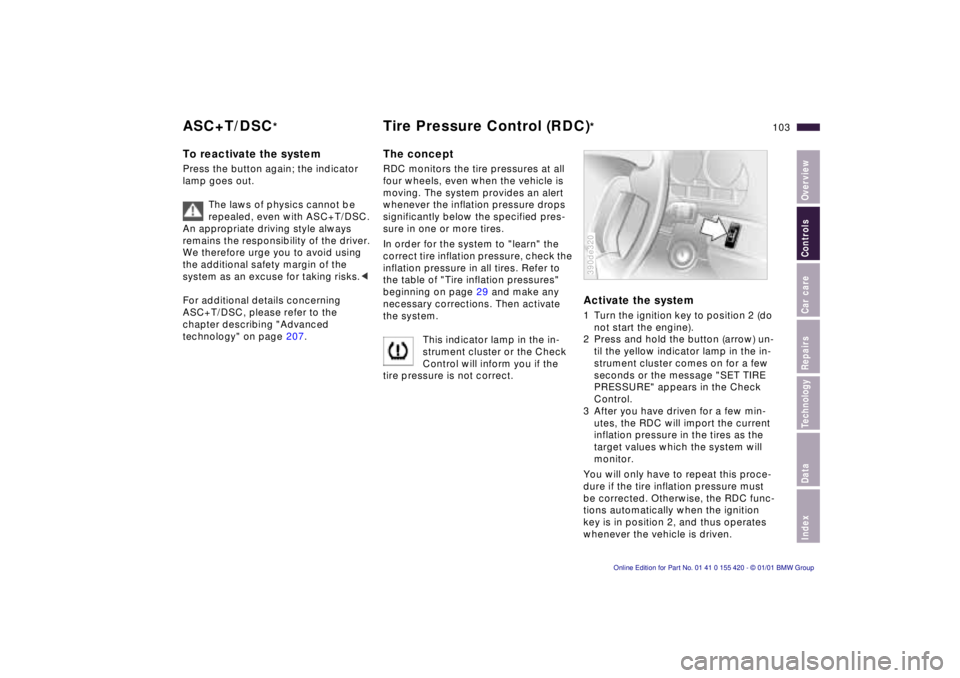 BMW SPORT WAGON 2001  Owners Manual IndexDataTechnologyRepairsCar careControlsOverview
103n
ASC+T/DSC
*
Tire Pressure Control (RDC)
*
To reactivate the systemPress the button again; the indicator 
lamp goes out.
The laws of physics cann