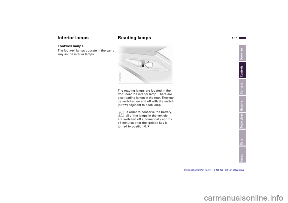 BMW SPORT WAGON 2001 Service Manual IndexDataTechnologyRepairsCar careControlsOverview
107n
Interior lamps Reading lampsFootwell lamps The footwell lamps operate in the same 
way as the interior lamps.
The reading lamps are located in t