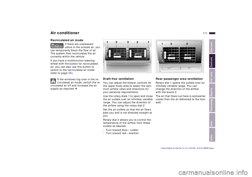 BMW SPORT WAGON 2001  Owners Manual IndexDataTechnologyRepairsCar careControlsOverview
111n
Air conditionerRecirculated air mode
If there are unpleasant 
odors in the outside air, you 
can temporarily block the flow of air. 
The system 