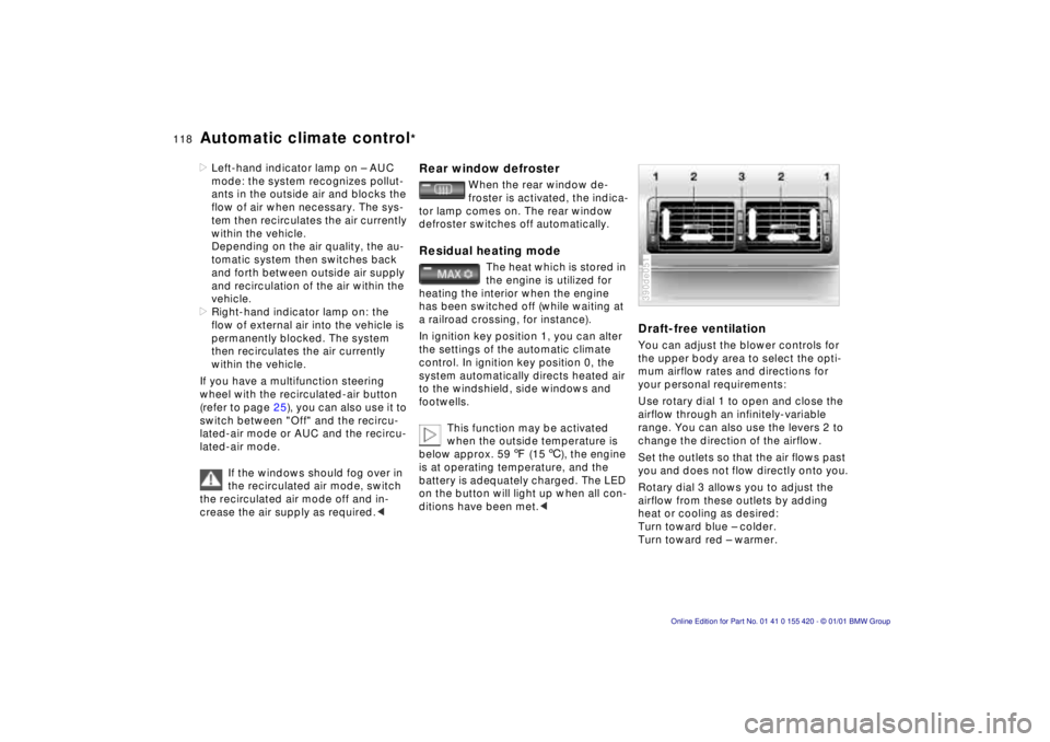 BMW SPORT WAGON 2001  Owners Manual 118n
Automatic climate control
*
>Left-hand indicator lamp on – AUC 
mode: the system recognizes pollut-
ants in the outside air and blocks the 
flow of air when necessary. The sys-
tem then recircu