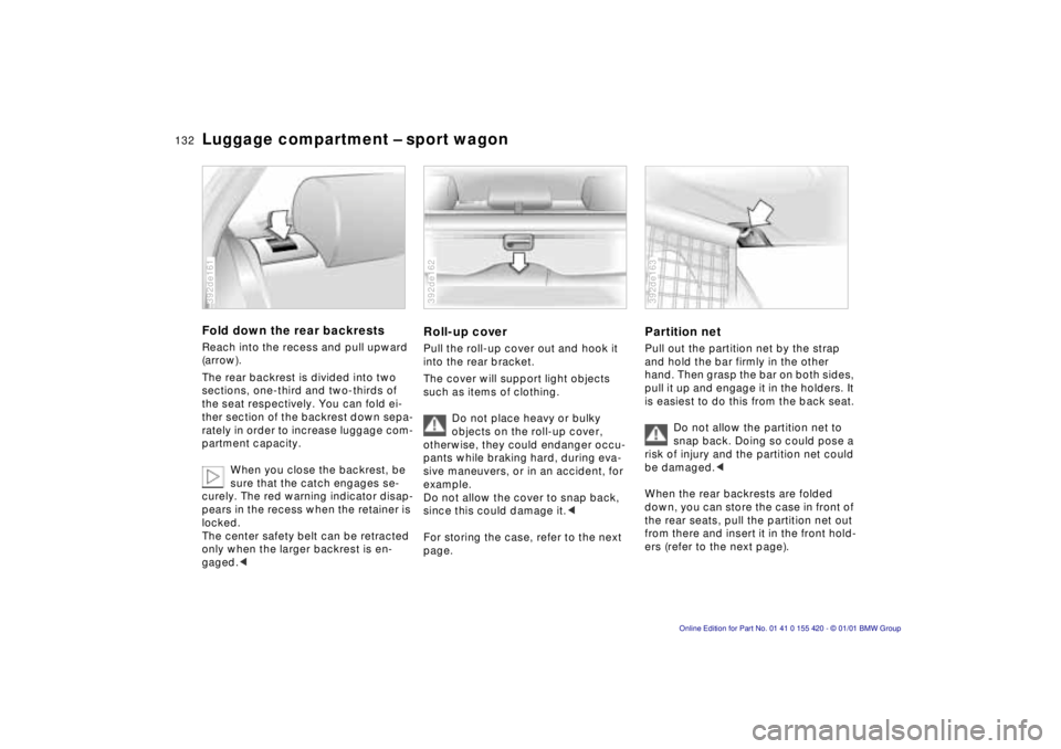 BMW SPORT WAGON 2001 Owners Manual 132nLuggage compartment – sport wagon
Fold down the rear backrests
Reach into the recess and pull upward
(arrow).
The rear backrest is divided into two
sections, one-third and two-thirds of
th BMW SPORT WAGON 2001 Owners Manual 132nLuggage compartment – sport wagon
Fold down the rear backrests
Reach into the recess and pull upward
(arrow).
The rear backrest is divided into two
sections, one-third and two-thirds of
th