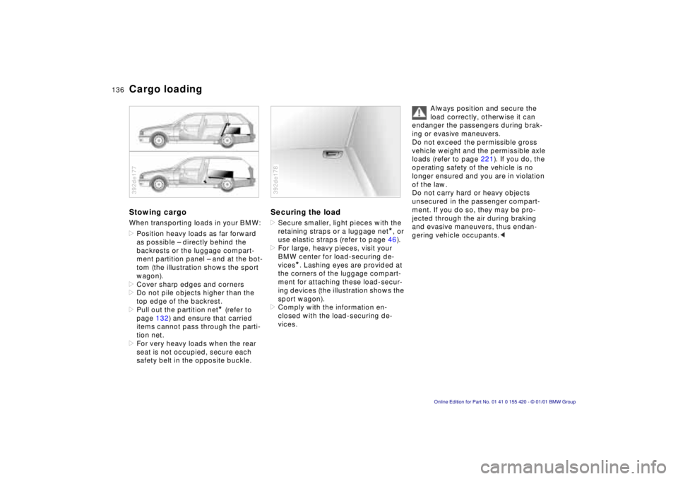 BMW SPORT WAGON 2001 Owners Manual 136nCargo loading
Stowing cargo
When transporting loads in your BMW:
>Position heavy loads as far forward
as possible – directly behind the
backrests or the luggage compart-
ment partition pane BMW SPORT WAGON 2001 Owners Manual 136nCargo loading
Stowing cargo
When transporting loads in your BMW:
>Position heavy loads as far forward
as possible – directly behind the
backrests or the luggage compart-
ment partition pane