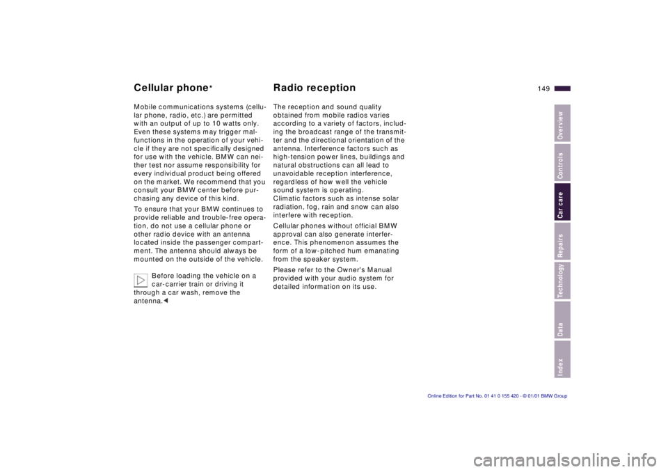 BMW SPORT WAGON 2001  Owners Manual Index
Data
Technology
Repairs
Car care
Controls
Overview
149nCellular phone*Radio reception
Mobile communications systems (cellu- 
lar phone, radio, etc.) are permitted 
with an output of up to 10 wat