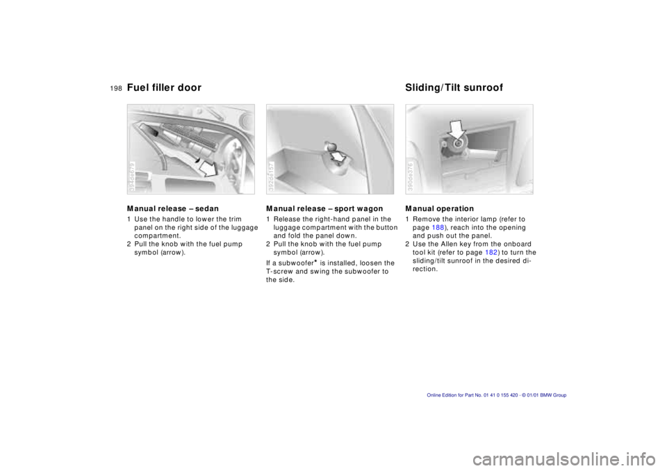 BMW SPORT WAGON 2001 Owners Manual 198n
Manual release – sedan
1 Use the handle to lower the trim
panel on the right side of the luggage
compartment.
2 Pull the knob with the fuel pump symbol (arrow).
394de679
Manual release – BMW SPORT WAGON 2001 Owners Manual 198n
Manual release – sedan
1 Use the handle to lower the trim
panel on the right side of the luggage
compartment.
2 Pull the knob with the fuel pump symbol (arrow).
394de679
Manual release –
