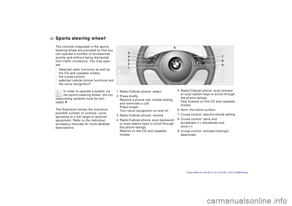 BMW SPORT WAGON 2001 Owners Manual 26n
Sports steering wheel
*
The controls integrated in the sports
steering wheel are provided so that you
can operate a number of accessories
quickly and without being distracted
from traffic cond BMW SPORT WAGON 2001 Owners Manual 26n
Sports steering wheel
*
The controls integrated in the sports
steering wheel are provided so that you
can operate a number of accessories
quickly and without being distracted
from traffic cond