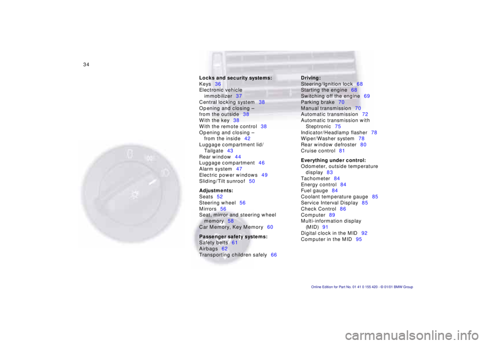 BMW SPORT WAGON 2001 Owners Guide 34n
Locks and security systems:
Keys 36
Electronic vehicle immobilizer 37
Central locking system 38
Opening and closing –
from the outside 38
With the key 38
With the remote control 38
Opening an BMW SPORT WAGON 2001 Owners Guide 34n
Locks and security systems:
Keys 36
Electronic vehicle immobilizer 37
Central locking system 38
Opening and closing –
from the outside 38
With the key 38
With the remote control 38
Opening an