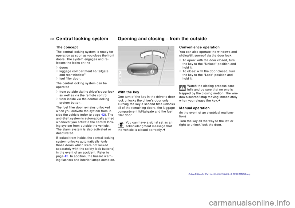 BMW SPORT WAGON 2001 Owners Guide 38n
Central locking system Opening and closing – from the outsideThe conceptThe central locking system is ready for
operation as soon as you close the front
doors. The system engages and re-
lease BMW SPORT WAGON 2001 Owners Guide 38n
Central locking system Opening and closing – from the outsideThe conceptThe central locking system is ready for
operation as soon as you close the front
doors. The system engages and re-
lease