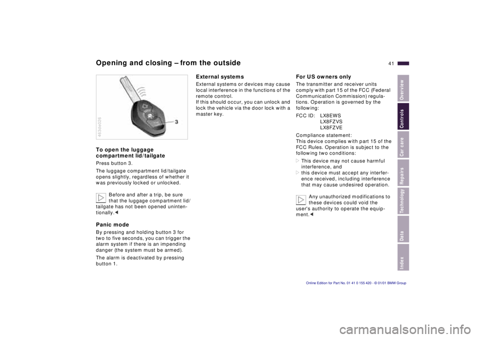 BMW SPORT WAGON 2001 User Guide IndexDataTechnologyRepairsCar careControlsOverview
41n
Opening and closing – from the outsideTo open the luggage 
compartment lid/tailgatePress button 3.
The luggage compartment lid/tailgate 
opens 