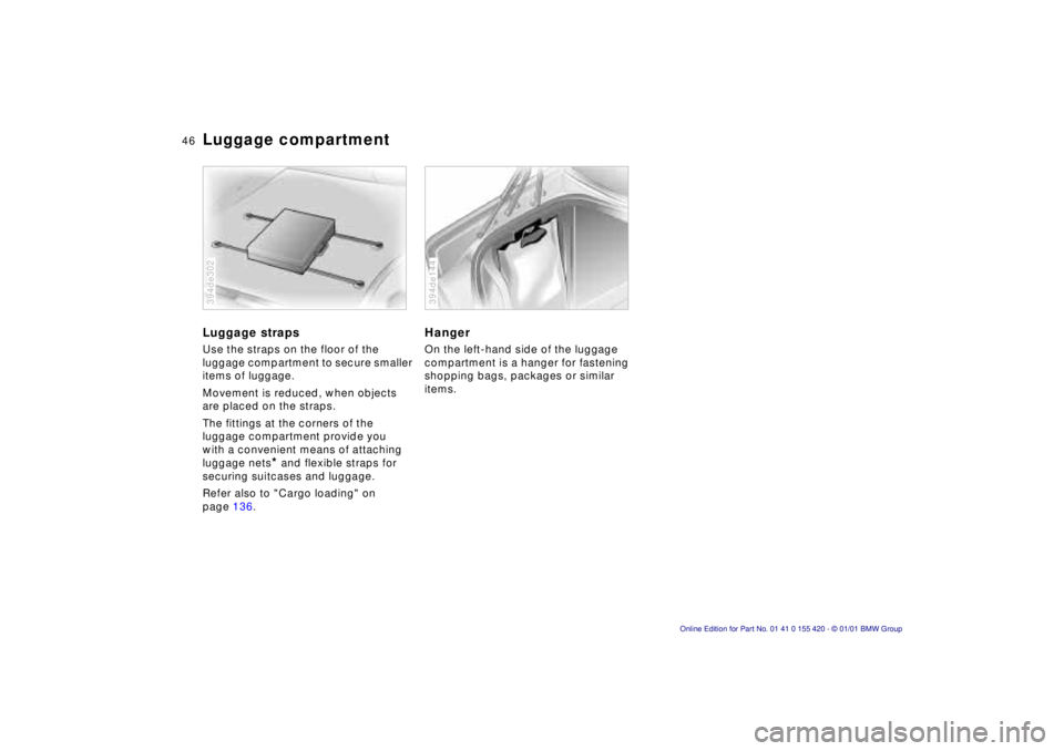 BMW SPORT WAGON 2001 Service Manual 46n
Luggage compartmentLuggage strapsUse the straps on the floor of the
luggage compartment to secure smaller
items of luggage.
Movement is reduced, when objects
are placed on the straps.
The fitti BMW SPORT WAGON 2001 Service Manual 46n
Luggage compartmentLuggage strapsUse the straps on the floor of the
luggage compartment to secure smaller
items of luggage.
Movement is reduced, when objects
are placed on the straps.
The fitti
