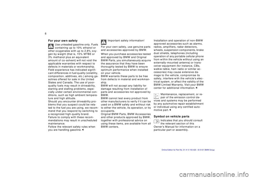 BMW SPORT WAGON 2001  Owners Manual  
6n
 
For your own safety
 
Use unleaded gasoline only. Fuels 
containing up to 10% ethanol or 
other oxygenates with up to 2.8% oxy-
gen by weight (that is, 15% MTBE or 
3% methanol plus an equivale