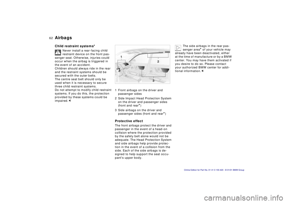 BMW SPORT WAGON 2001 Repair Manual 62n
Airbags Child restraint systems
*
Never install a rear-facing child
restraint device on the front pas-
senger seat. Otherwise, injuries could
occur when the airbag is triggered in
the event of BMW SPORT WAGON 2001 Repair Manual 62n
Airbags Child restraint systems
*
Never install a rear-facing child
restraint device on the front pas-
senger seat. Otherwise, injuries could
occur when the airbag is triggered in
the event of