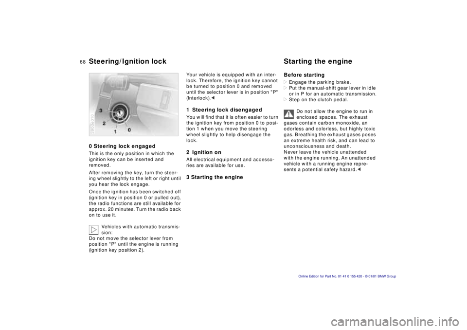 BMW SPORT WAGON 2001 Repair Manual 68n
0 Steering lock engagedThis is the only position in which the
ignition key can be inserted and
removed.
After removing the key, turn the steer-
ing wheel slightly to the left or right until
you BMW SPORT WAGON 2001 Repair Manual 68n
0 Steering lock engagedThis is the only position in which the
ignition key can be inserted and
removed.
After removing the key, turn the steer-
ing wheel slightly to the left or right until
you