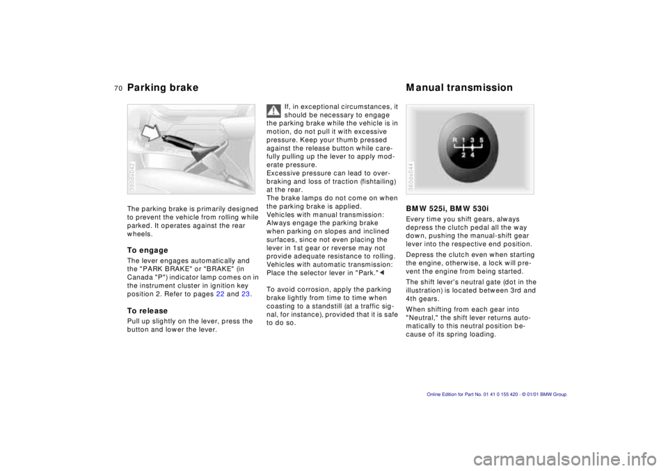 BMW SPORT WAGON 2001 Repair Manual 70n
Parking brake Manual transmissionThe parking brake is primarily designed
to prevent the vehicle from rolling while
parked. It operates against the rear
wheels.To engageThe lever engages automat BMW SPORT WAGON 2001 Repair Manual 70n
Parking brake Manual transmissionThe parking brake is primarily designed
to prevent the vehicle from rolling while
parked. It operates against the rear
wheels.To engageThe lever engages automat