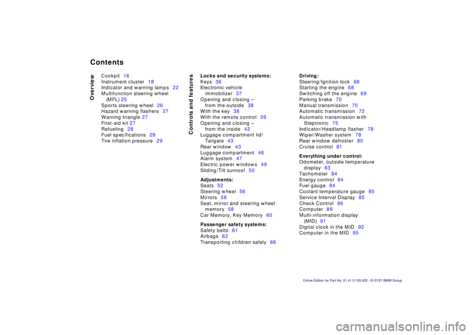 BMW SPORT WAGON 2001  Owners Manual  
Contents
 
Overview
Controls and features
 
Cockpit16
Instrument cluster18
Indicator and warning lamps22
Multifunction steering wheel 
(MFL) 25
Sports steering wheel26
Hazard warning flashers27
Warn
