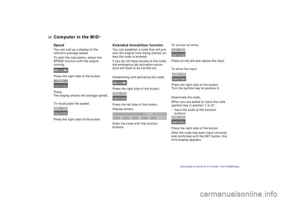 BMW SPORT WAGON 2001 Service Manual 98n
Computer in the MID
*
SpeedYou can call up a display of the 
vehicles average speed.
To start the calculation, select the 
SPEED function with the engine 
running.
Press the right side of the but