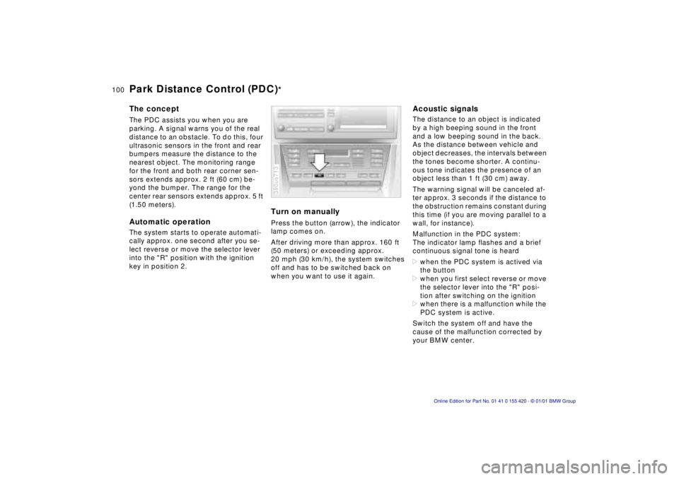 BMW SPORT WAGON 2001 Service Manual 100n
The conceptThe PDC assists you when you are 
parking. A signal warns you of the real 
distance to an obstacle. To do this, four 
ultrasonic sensors in the front and rear 
bumpers measure the dist