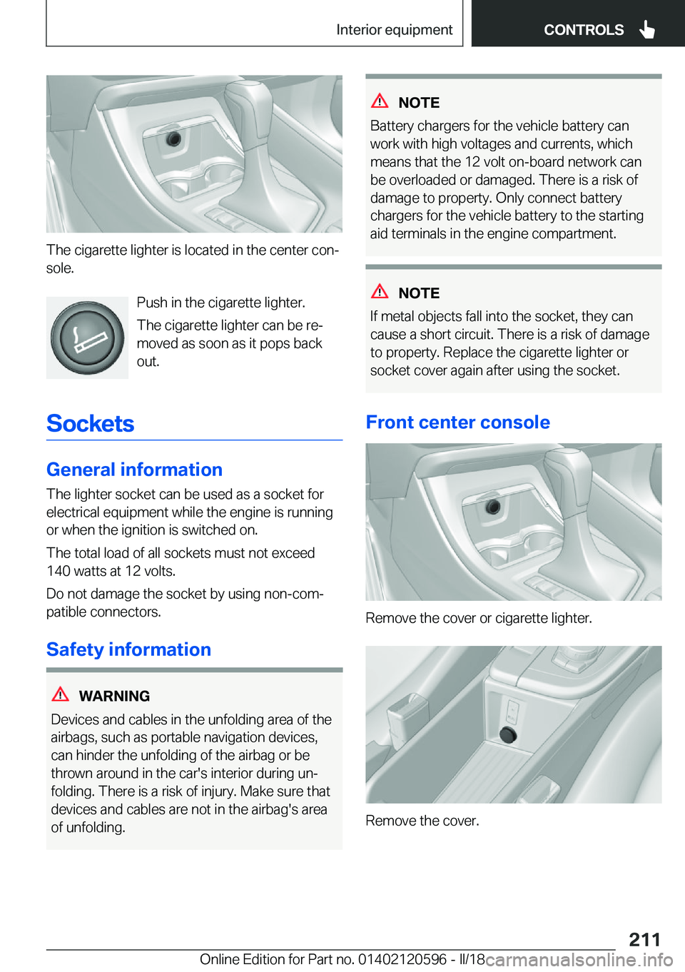 BMW X1 2018  Owners Manual �T�h�e� �c�i�g�a�r�e�t�t�e� �l�i�g�h�t�e�r� �i�s� �l�o�c�a�t�e�d� �i�n� �t�h�e� �c�e�n�t�e�r� �c�o�nj
�s�o�l�e�.
�P�u�s�h� �i�n� �t�h�e� �c�i�g�a�r�e�t�t�e� �l�i�g�h�t�e�r�.
�T�h�e� �c�i�g�a�r�e�t�t�