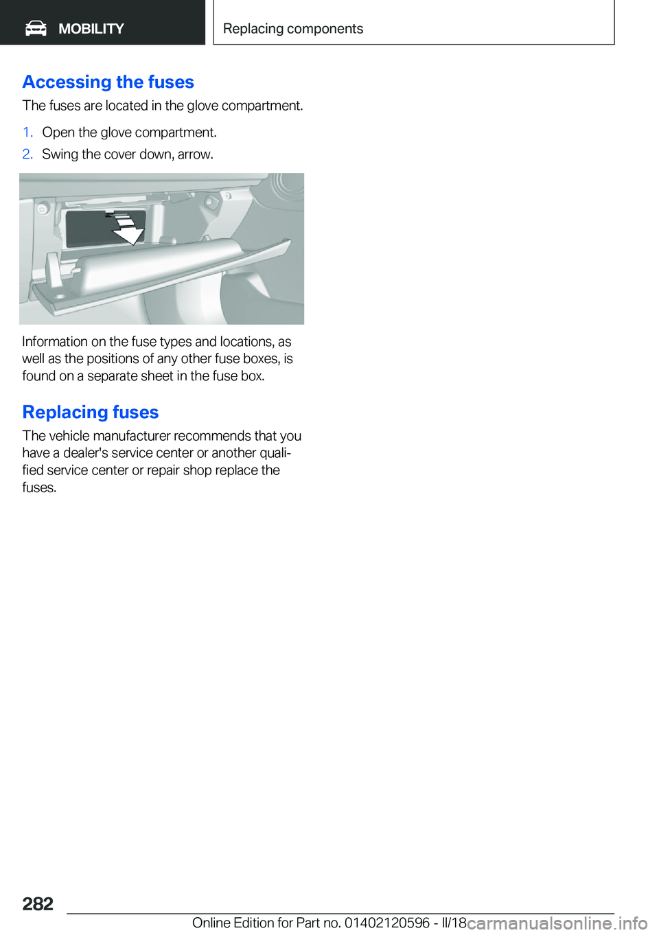 BMW X1 2018  Owners Manual �A�c�c�e�s�s�i�n�g��t�h�e��f�u�s�e�s
�T�h�e� �f�u�s�e�s� �a�r�e� �l�o�c�a�t�e�d� �i�n� �t�h�e� �g�l�o�v�e� �c�o�m�p�a�r�t�m�e�n�t�.�1�.�O�p�e�n� �t�h�e� �g�l�o�v�e� �c�o�m�p�a�r�t�m�e�n�t�.�2�.�S�w�