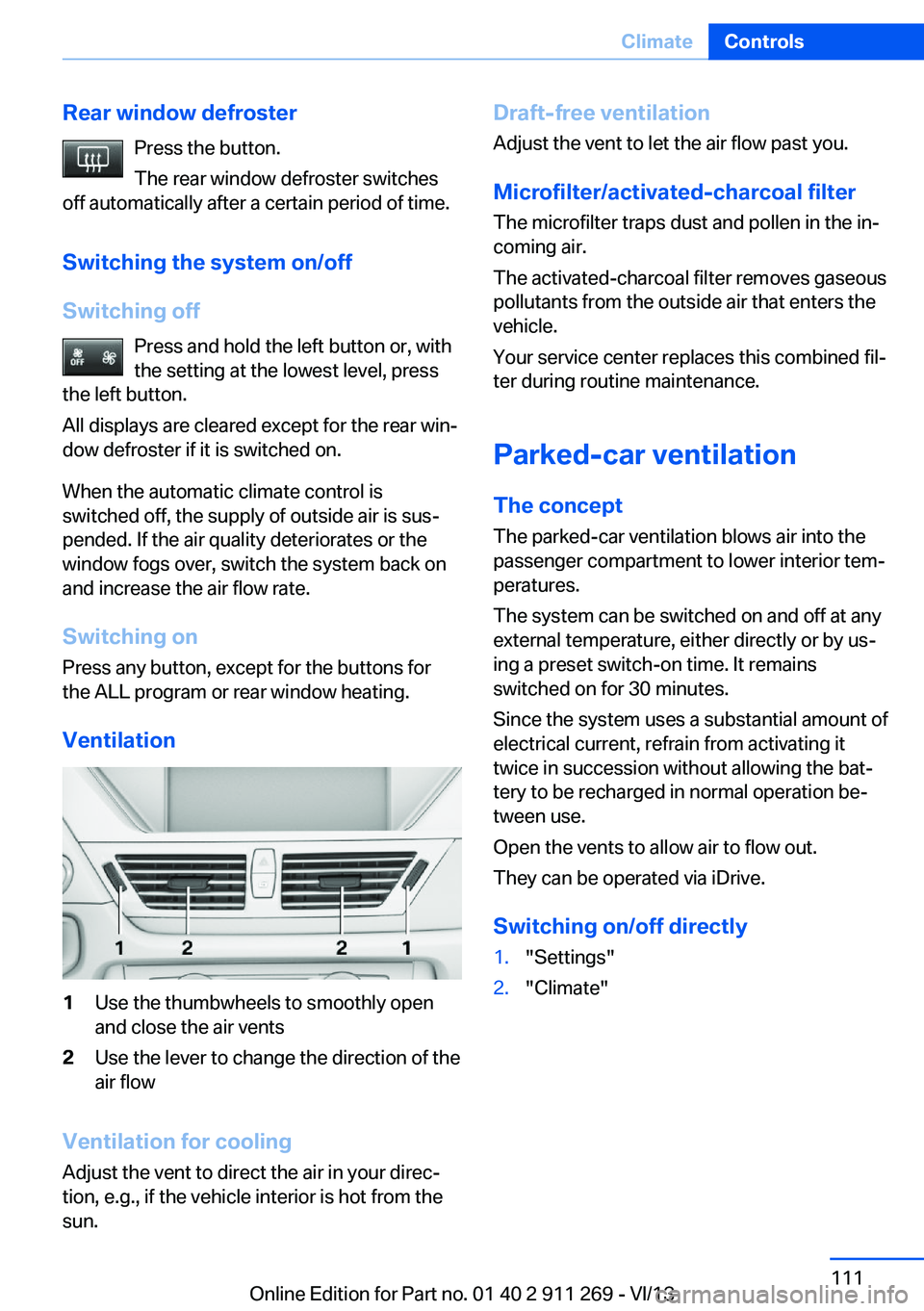 BMW X1 SDRIVE28I 2014 Owners Manual Rear window defrosterPress the button.
The rear window defroster switches
off automatically after a certain period of time.
Switching the system on/off
Switching off Press and hold the left button or, BMW X1 SDRIVE28I 2014 Owners Manual Rear window defrosterPress the button.
The rear window defroster switches
off automatically after a certain period of time.
Switching the system on/off
Switching off Press and hold the left button or,