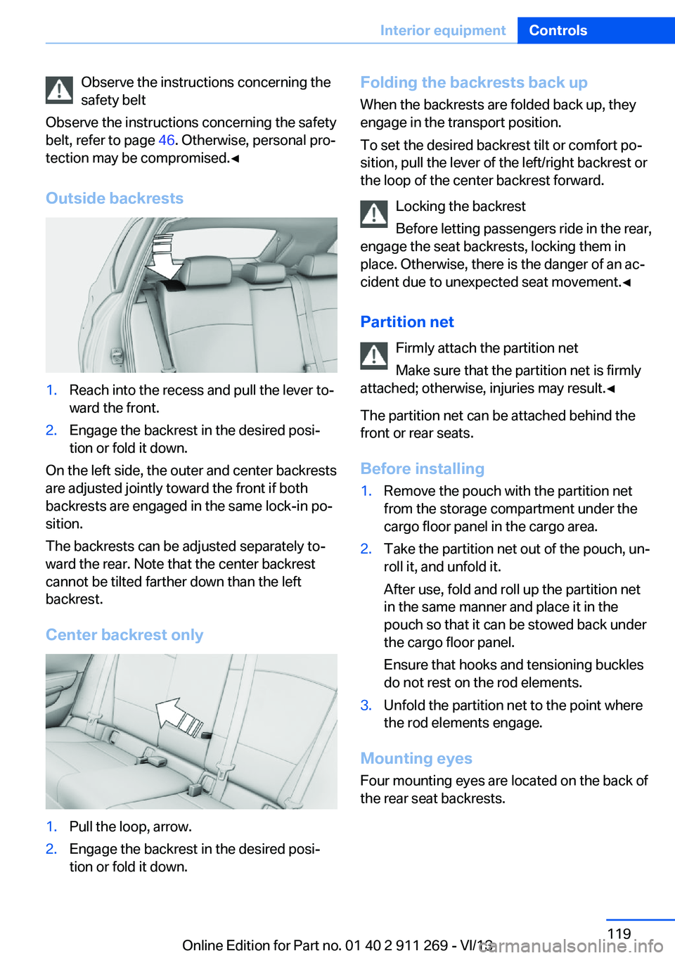 BMW X1 SDRIVE28I 2014 Owners Manual Observe the instructions concerning the
safety belt
Observe the instructions concerning the safety
belt, refer to page 46. Otherwise, personal pro‐
tection may be compromised.◀
Outside backrests1 BMW X1 SDRIVE28I 2014 Owners Manual Observe the instructions concerning the
safety belt
Observe the instructions concerning the safety
belt, refer to page 46. Otherwise, personal pro‐
tection may be compromised.◀
Outside backrests1