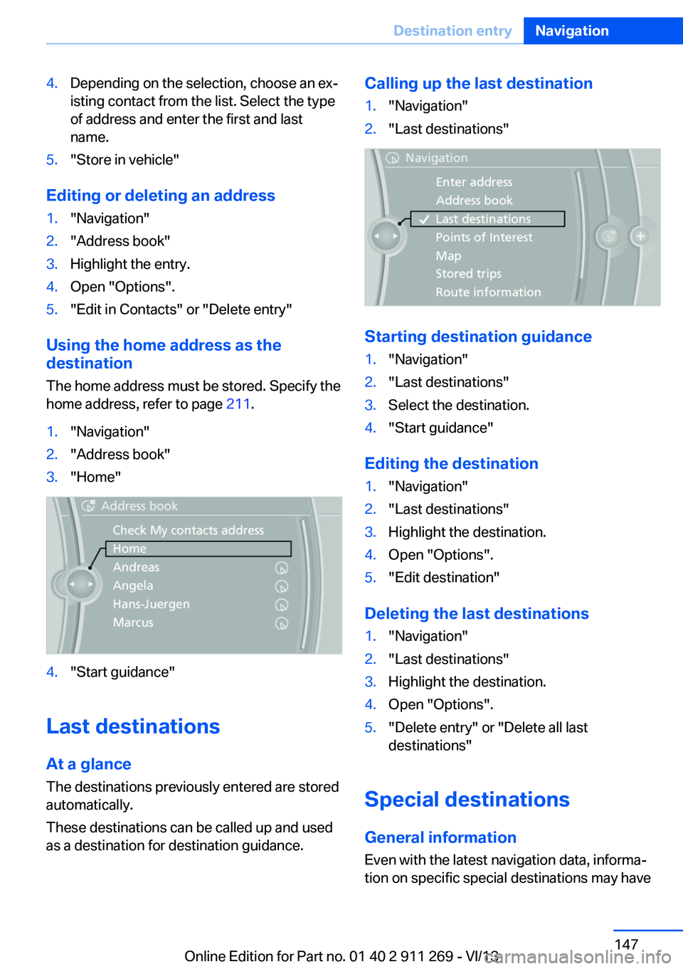 BMW X1 SDRIVE28I 2014 Owners Manual 4.Depending on the selection, choose an ex‐
isting contact from the list. Select the type
of address and enter the first and last
name.5."Store in vehicle"
Editing or deleting an address
1.& BMW X1 SDRIVE28I 2014 Owners Manual 4.Depending on the selection, choose an ex‐
isting contact from the list. Select the type
of address and enter the first and last
name.5."Store in vehicle"
Editing or deleting an address
1.&