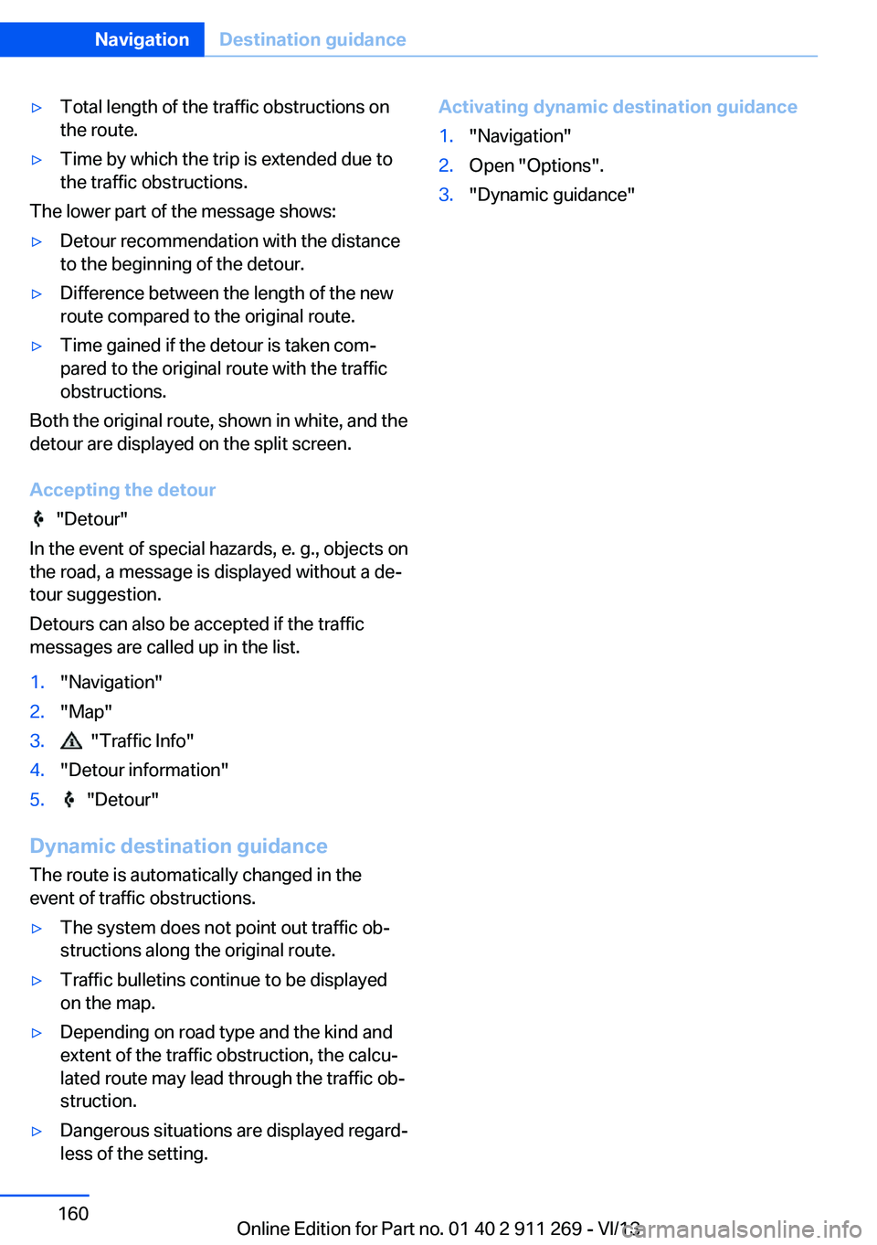 BMW X1 SDRIVE28I 2014 Owners Manual ▷Total length of the traffic obstructions on
the route.▷Time by which the trip is extended due to
the traffic obstructions.
The lower part of the message shows:
▷Detour recommendation with the d BMW X1 SDRIVE28I 2014 Owners Manual ▷Total length of the traffic obstructions on
the route.▷Time by which the trip is extended due to
the traffic obstructions.
The lower part of the message shows:
▷Detour recommendation with the d