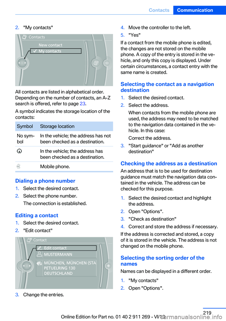 BMW X1 SDRIVE28I 2014 Owners Manual 2."My contacts"
All contacts are listed in alphabetical order.
Depending on the number of contacts, an A-Z
search is offered, refer to page 23.
A symbol indicates the storage location of the
BMW X1 SDRIVE28I 2014 Owners Manual 2."My contacts"
All contacts are listed in alphabetical order.
Depending on the number of contacts, an A-Z
search is offered, refer to page 23.
A symbol indicates the storage location of the