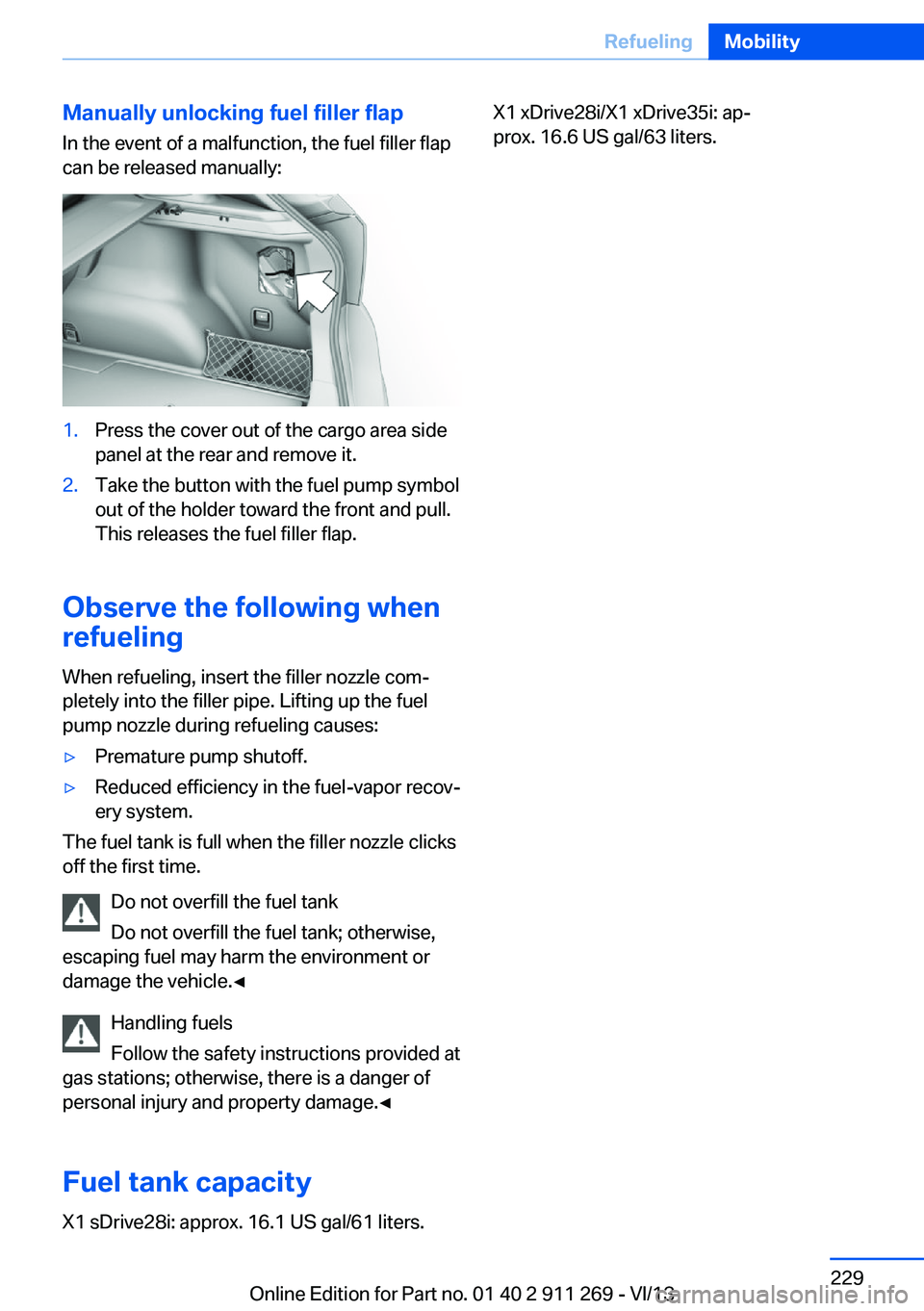 BMW X1 SDRIVE28I 2014 Owners Manual Manually unlocking fuel filler flapIn the event of a malfunction, the fuel filler flap
can be released manually:1.Press the cover out of the cargo area side
panel at the rear and remove it.2.Take the BMW X1 SDRIVE28I 2014 Owners Manual Manually unlocking fuel filler flapIn the event of a malfunction, the fuel filler flap
can be released manually:1.Press the cover out of the cargo area side
panel at the rear and remove it.2.Take the