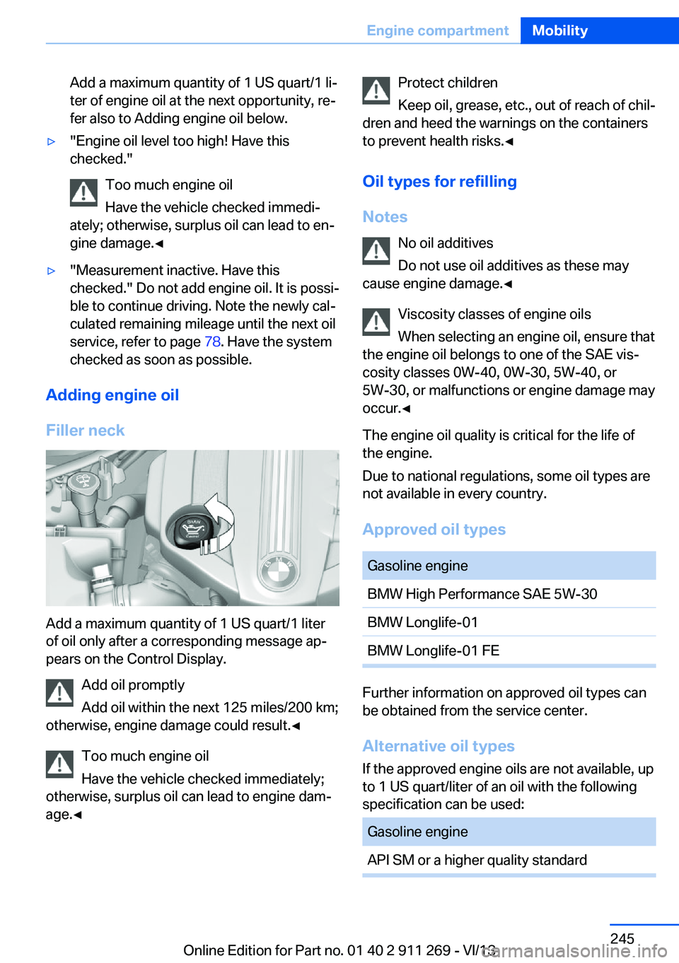 BMW X1 SDRIVE28I 2014 Owners Manual Add a maximum quantity of 1 US quart/1 li‐
ter of engine oil at the next opportunity, re‐
fer also to Adding engine oil below.▷"Engine oil level too high! Have this
checked."
Too much en BMW X1 SDRIVE28I 2014 Owners Manual Add a maximum quantity of 1 US quart/1 li‐
ter of engine oil at the next opportunity, re‐
fer also to Adding engine oil below.▷"Engine oil level too high! Have this
checked."
Too much en