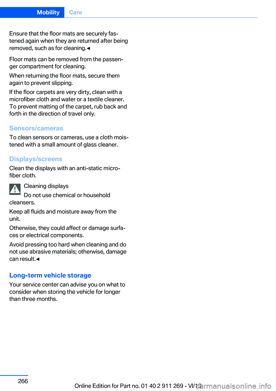 BMW X1 SDRIVE28I 2014 Owners Manual Ensure that the floor mats are securely fas‐
tened again when they are returned after being
removed, such as for cleaning.◀
Floor mats can be removed from the passen‐
ger compartment for cleanin BMW X1 SDRIVE28I 2014 Owners Manual Ensure that the floor mats are securely fas‐
tened again when they are returned after being
removed, such as for cleaning.◀
Floor mats can be removed from the passen‐
ger compartment for cleanin