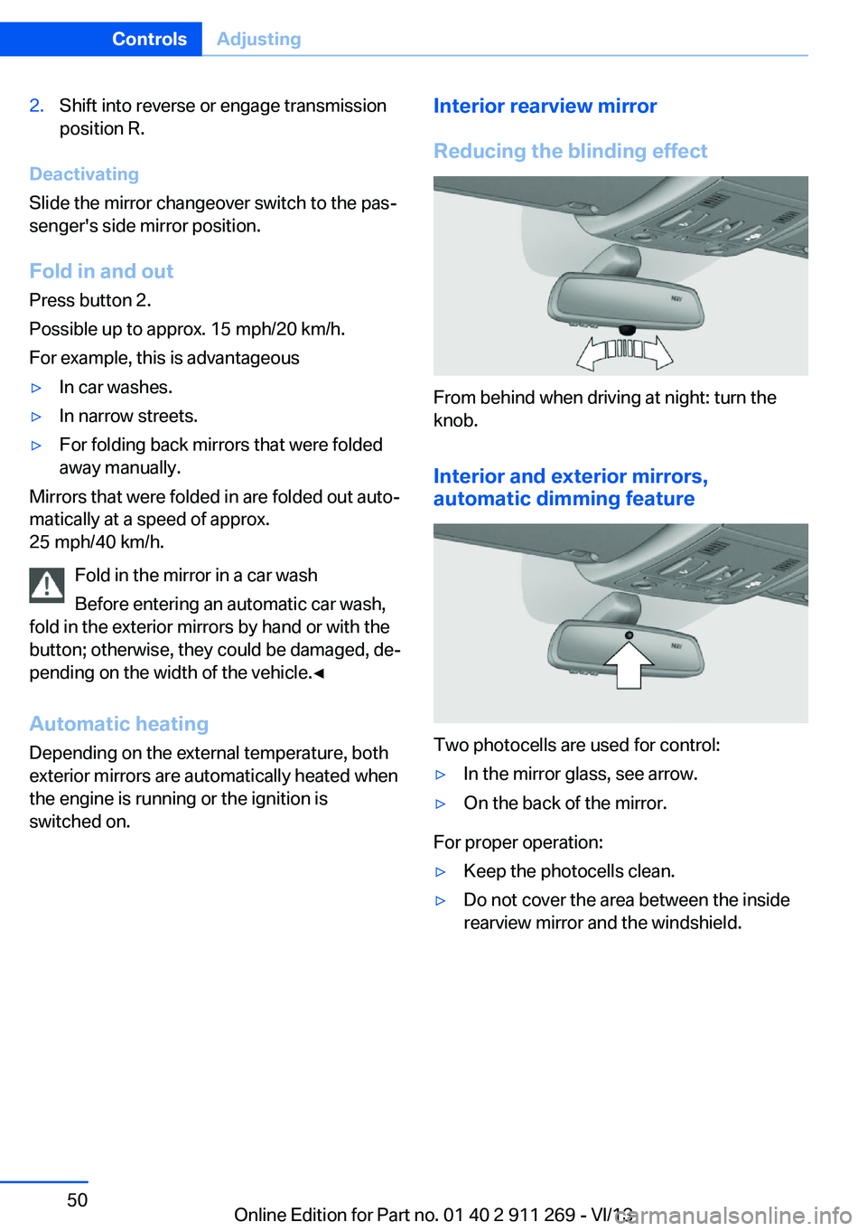 BMW X1 SDRIVE28I 2014 Service Manual 2.Shift into reverse or engage transmission
position R.
Deactivating
Slide the mirror changeover switch to the pas‐
senger's side mirror position.
Fold in and out Press button 2.
Possible up to BMW X1 SDRIVE28I 2014 Service Manual 2.Shift into reverse or engage transmission
position R.
Deactivating
Slide the mirror changeover switch to the pas‐
senger's side mirror position.
Fold in and out Press button 2.
Possible up to