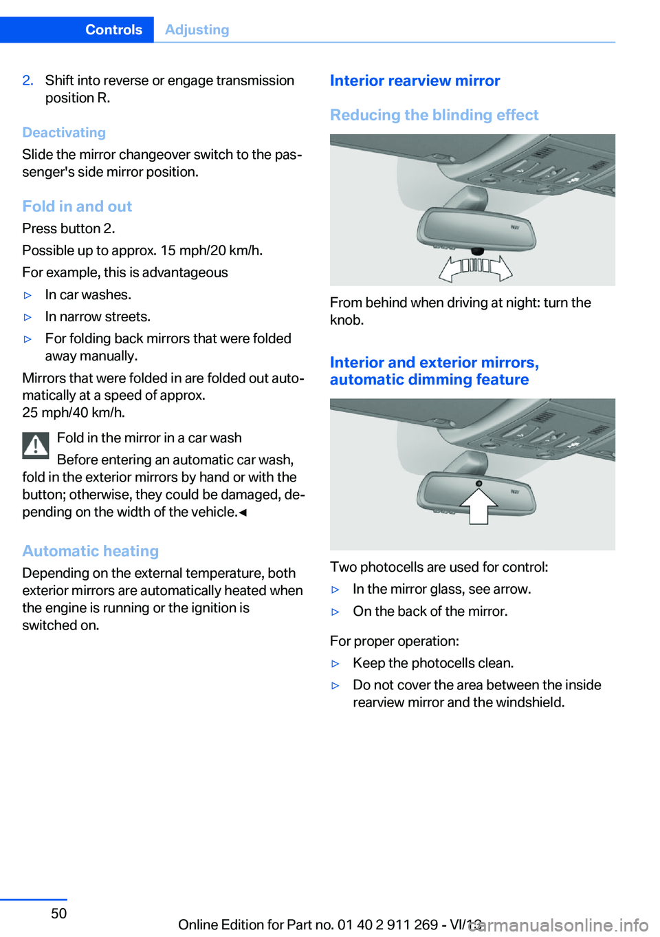 BMW X1 SDRIVE28I 2014 Service Manual 2.Shift into reverse or engage transmission
position R.
Deactivating
Slide the mirror changeover switch to the pas‐
senger's side mirror position.
Fold in and out Press button 2.
Possible up to 