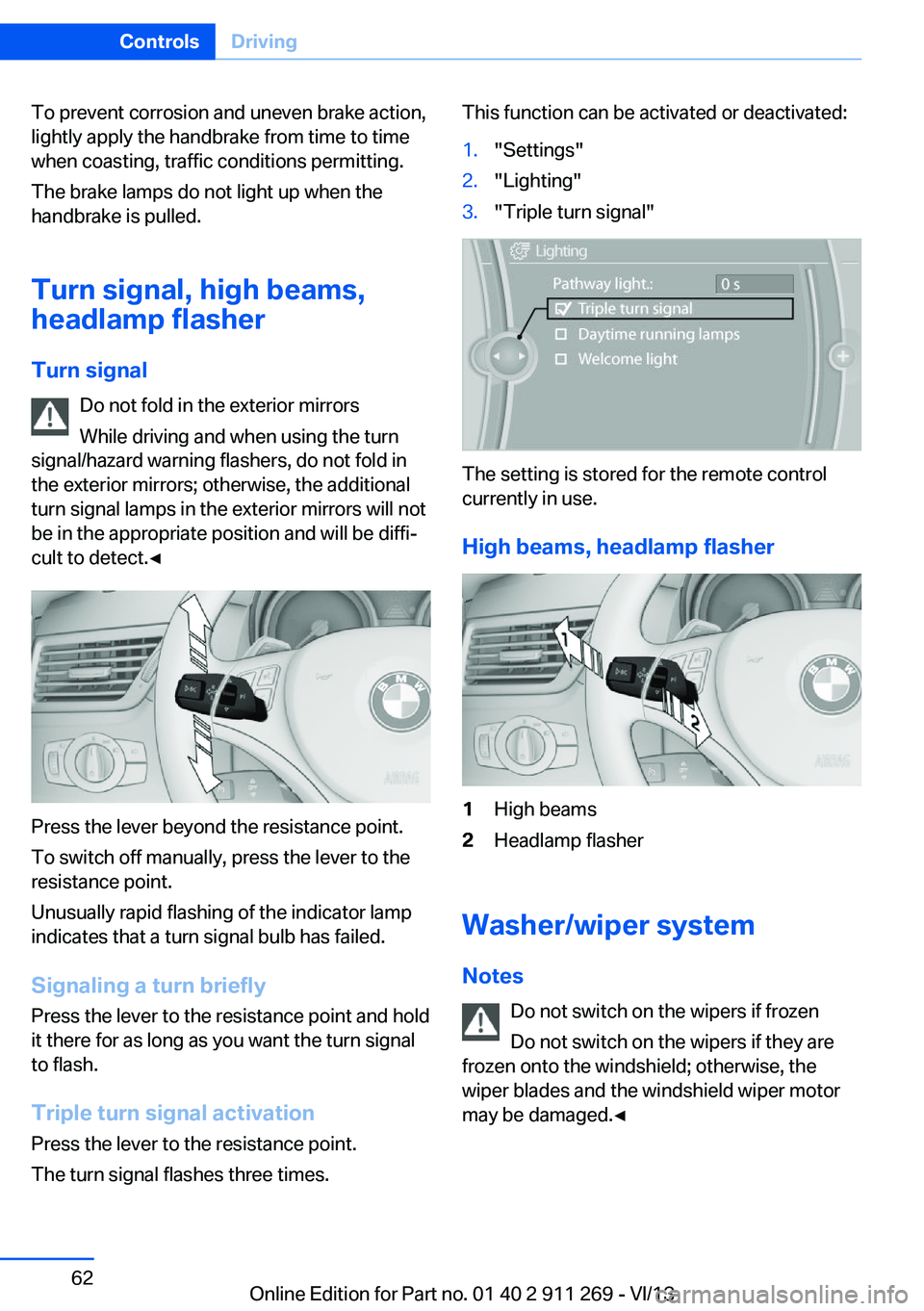 BMW X1 SDRIVE28I 2014 Repair Manual To prevent corrosion and uneven brake action,
lightly apply the handbrake from time to time
when coasting, traffic conditions permitting.
The brake lamps do not light up when the
handbrake is pulled.
BMW X1 SDRIVE28I 2014 Repair Manual To prevent corrosion and uneven brake action,
lightly apply the handbrake from time to time
when coasting, traffic conditions permitting.
The brake lamps do not light up when the
handbrake is pulled.