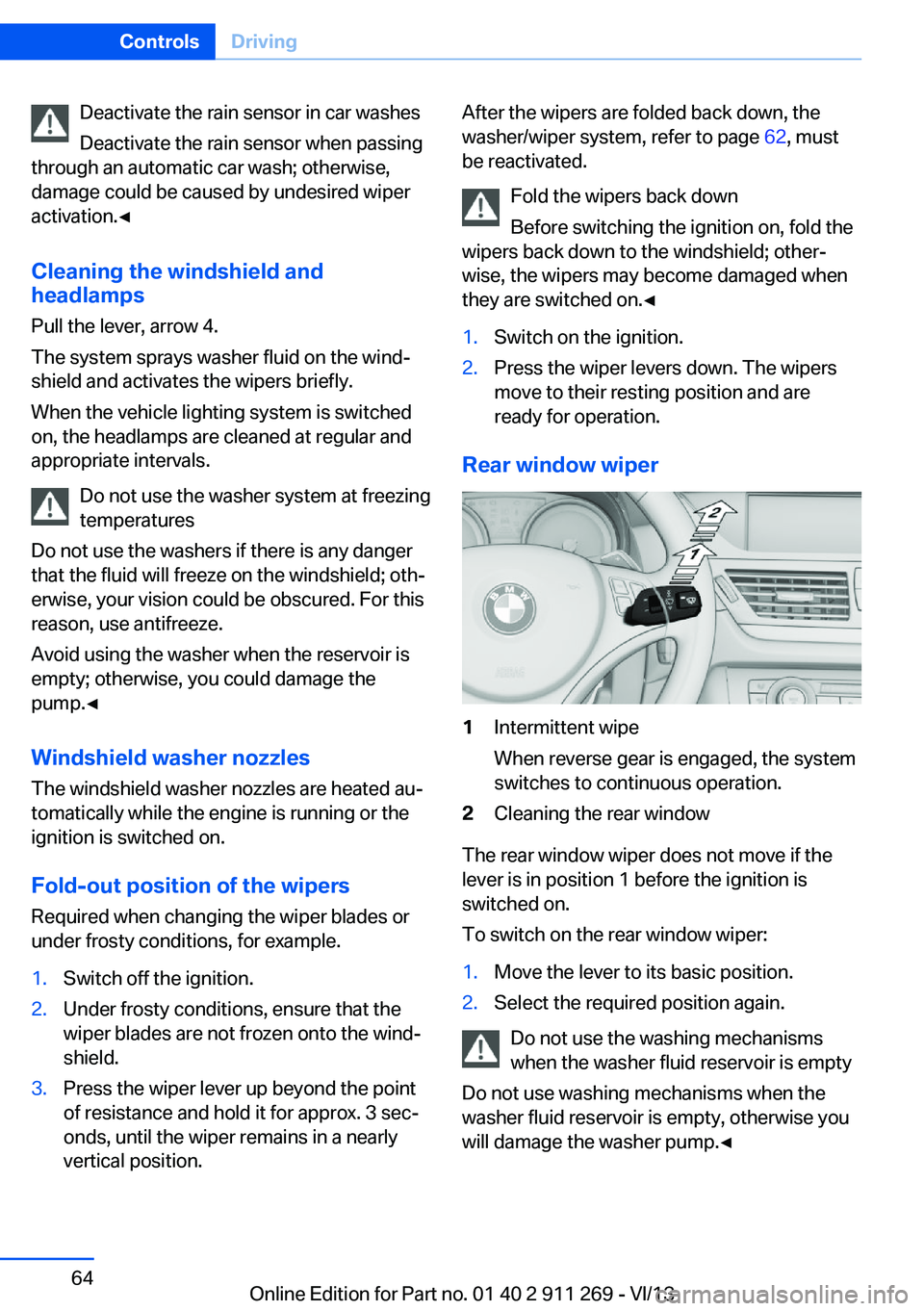 BMW X1 SDRIVE28I 2014  Owners Manual Deactivate the rain sensor in car washes
Deactivate the rain sensor when passing
through an automatic car wash; otherwise,
damage could be caused by undesired wiper
activation.◀
Cleaning the windshi