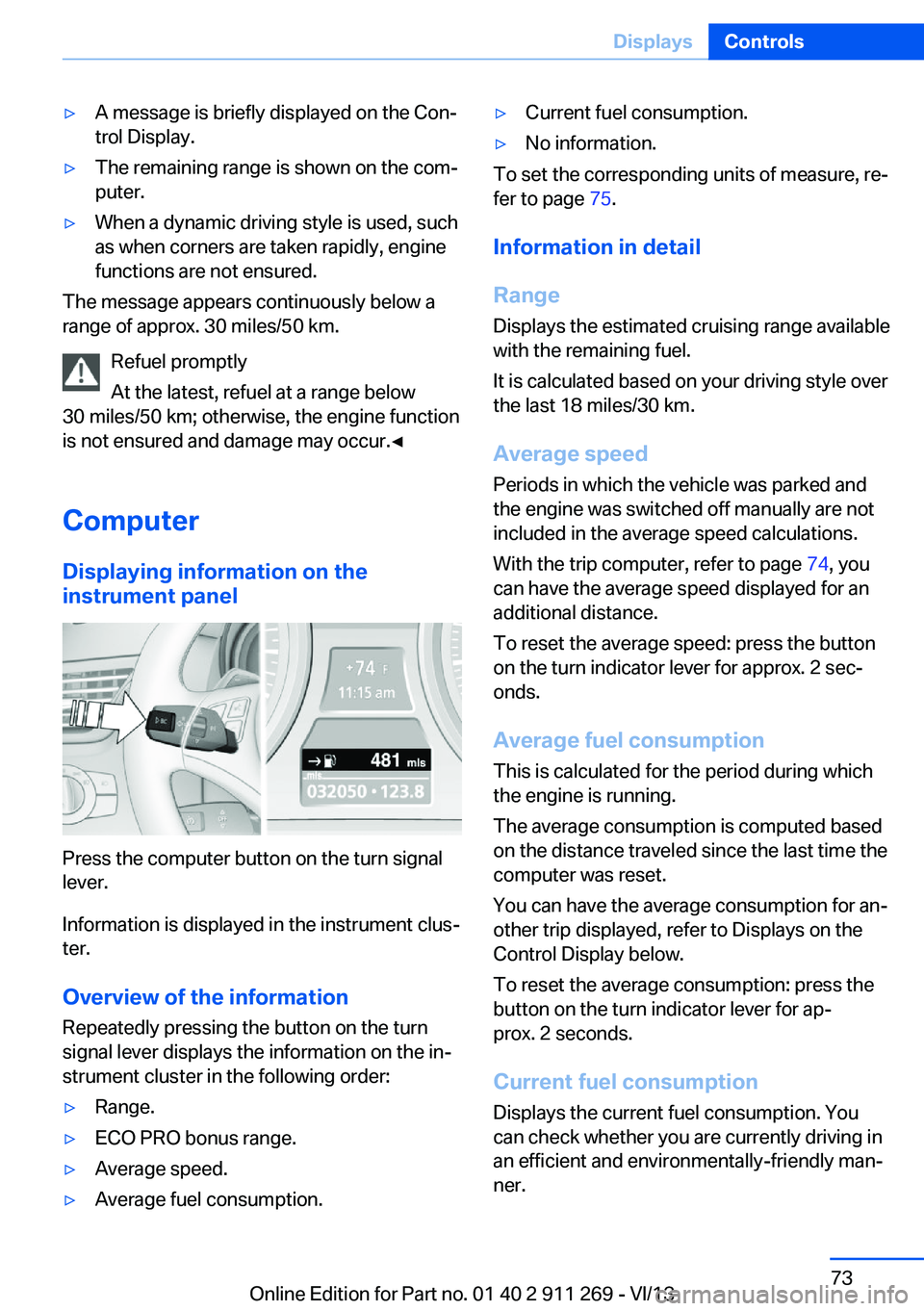 BMW X1 SDRIVE28I 2014  Owners Manual ▷A message is briefly displayed on the Con‐
trol Display.▷The remaining range is shown on the com‐
puter.▷When a dynamic driving style is used, such
as when corners are taken rapidly, engine