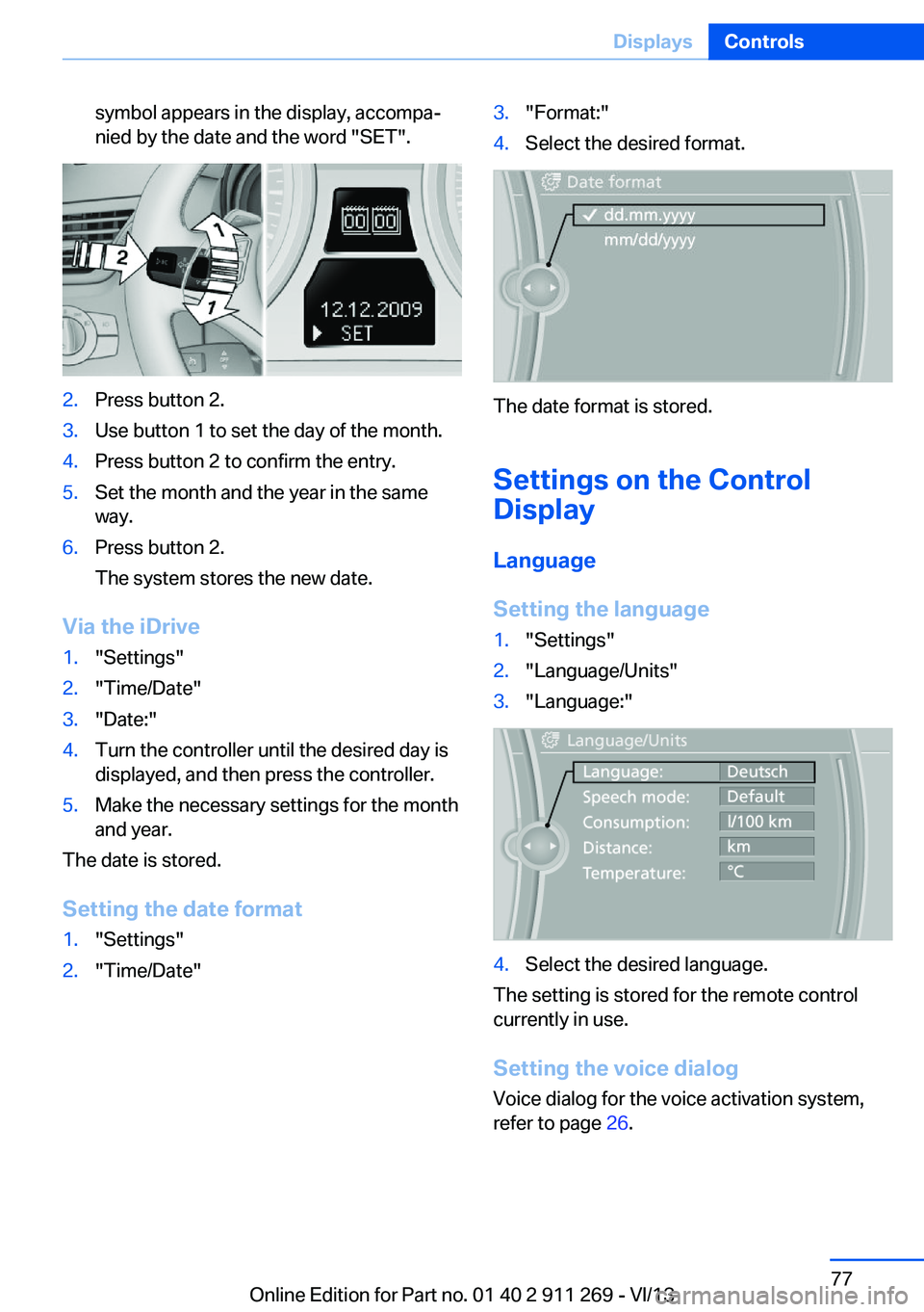 BMW X1 SDRIVE28I 2014 Manual PDF symbol appears in the display, accompa‐
nied by the date and the word "SET".2.Press button 2.3.Use button 1 to set the day of the month.4.Press button 2 to confirm the entry.5.Set the month BMW X1 SDRIVE28I 2014 Manual PDF symbol appears in the display, accompa‐
nied by the date and the word "SET".2.Press button 2.3.Use button 1 to set the day of the month.4.Press button 2 to confirm the entry.5.Set the month