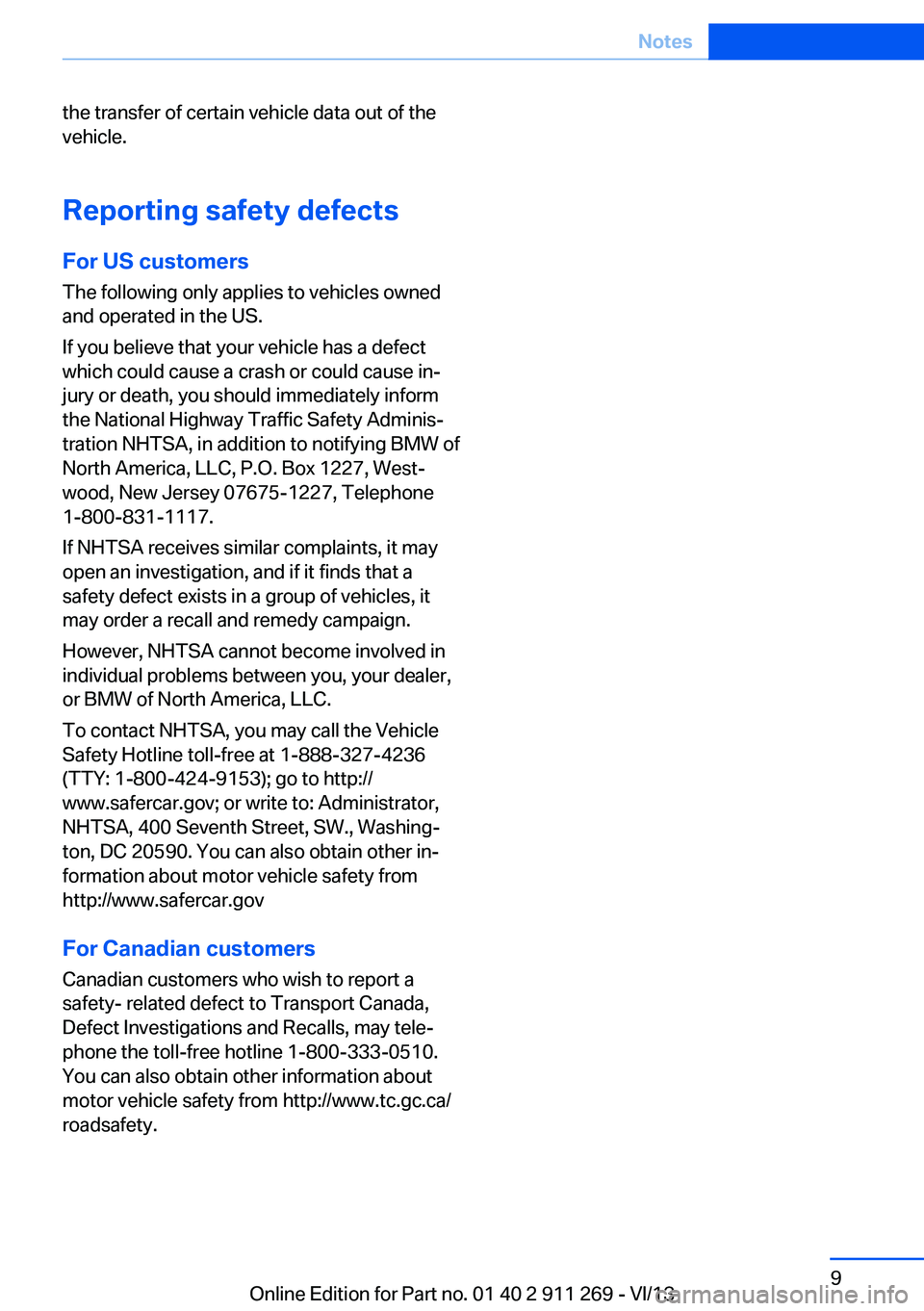 BMW X1 SDRIVE28I 2014 Owners Manual the transfer of certain vehicle data out of the
vehicle.
Reporting safety defects For US customers
The following only applies to vehicles owned
and operated in the US.
If you believe that your vehicle BMW X1 SDRIVE28I 2014 Owners Manual the transfer of certain vehicle data out of the
vehicle.
Reporting safety defects For US customers
The following only applies to vehicles owned
and operated in the US.
If you believe that your vehicle