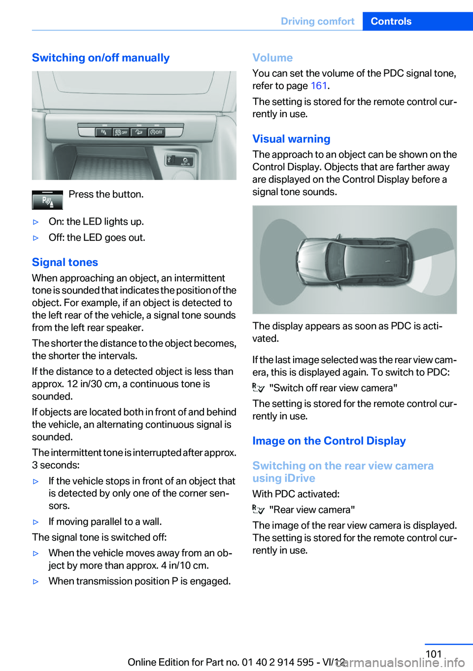 BMW X1 SDRIVE28I 2013  Owners Manual Switching on/off manually
Press the button.
▷On: the LED lights up.▷Off: the LED goes out.
Signal tones
When approaching an object, an intermittent
tone is sounded that indicates the position of t