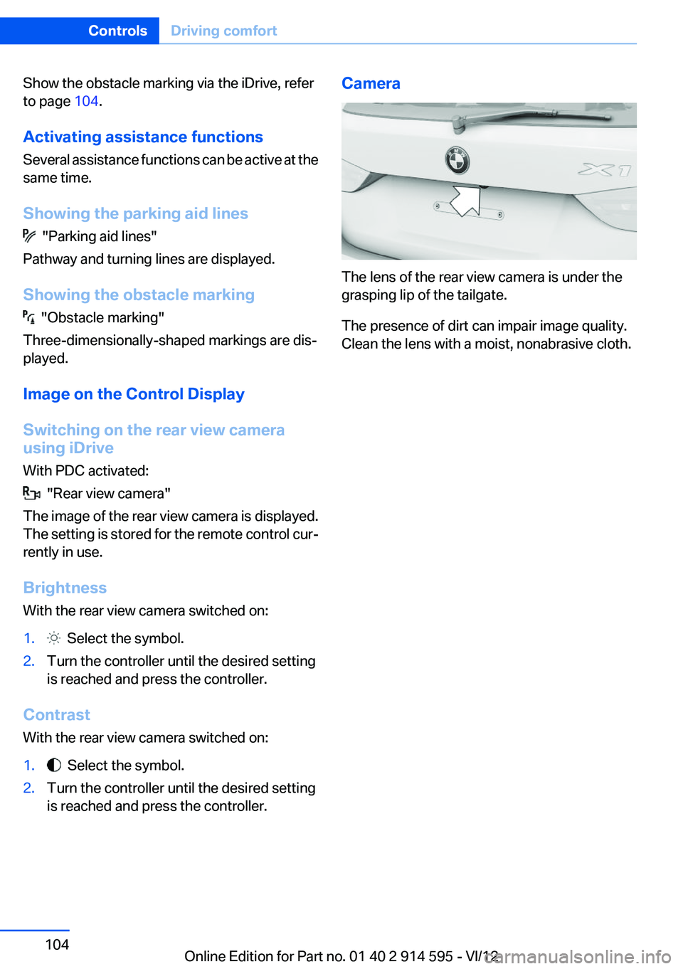 BMW X1 SDRIVE28I 2013  Owners Manual Show the obstacle marking via the iDrive, refer
to page  104.
Activating assistance functions
Several assistance functions can be active at the
same time.
Showing the parking aid lines
  "Parking 
