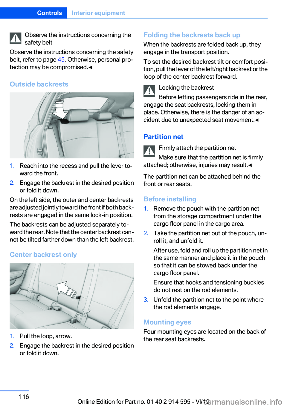 BMW X1 SDRIVE28I 2013 Owners Manual Observe the instructions concerning the
safety belt
Observe the instructions concerning the safety
belt, refer to page 45. Otherwise, personal pro‐
tection may be compromised.◀
Outside backrests1 BMW X1 SDRIVE28I 2013 Owners Manual Observe the instructions concerning the
safety belt
Observe the instructions concerning the safety
belt, refer to page 45. Otherwise, personal pro‐
tection may be compromised.◀
Outside backrests1