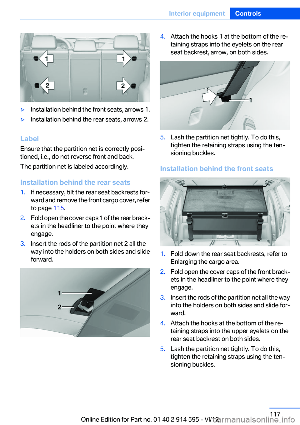 BMW X1 SDRIVE28I 2013 Owners Manual ▷Installation behind the front seats, arrows 1.▷Installation behind the rear seats, arrows 2.
Label
Ensure that the partition net is correctly posi‐
tioned, i.e., do not reverse front and back.
BMW X1 SDRIVE28I 2013 Owners Manual ▷Installation behind the front seats, arrows 1.▷Installation behind the rear seats, arrows 2.
Label
Ensure that the partition net is correctly posi‐
tioned, i.e., do not reverse front and back.