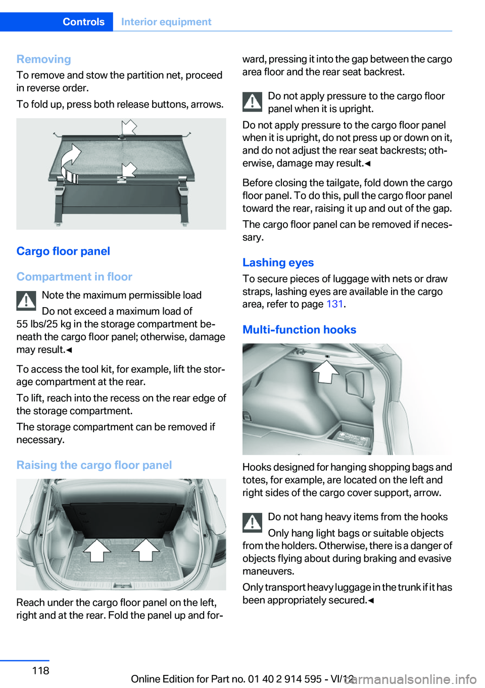 BMW X1 SDRIVE28I 2013 Owners Manual Removing
To remove and stow the partition net, proceed
in reverse order.
To fold up, press both release buttons, arrows.
Cargo floor panel
Compartment in floor Note the maximum permissible load
Do not BMW X1 SDRIVE28I 2013 Owners Manual Removing
To remove and stow the partition net, proceed
in reverse order.
To fold up, press both release buttons, arrows.
Cargo floor panel
Compartment in floor Note the maximum permissible load
Do not