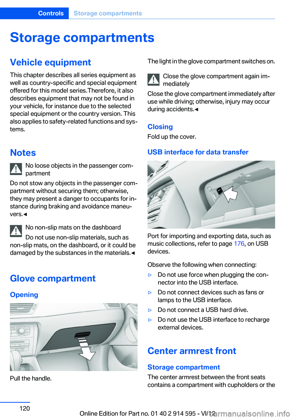 BMW X1 SDRIVE28I 2013 Owners Manual Storage compartmentsVehicle equipment
This chapter describes all series equipment as
well as country-specific and special equipment
offered for this model series.Therefore, it also
describes equipment BMW X1 SDRIVE28I 2013 Owners Manual Storage compartmentsVehicle equipment
This chapter describes all series equipment as
well as country-specific and special equipment
offered for this model series.Therefore, it also
describes equipment